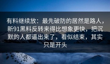 有料继续放：最先破防的居然是路人，新91黑料反转来得比想象更快，把沉默的人都逼出来了，看似结束，其实只是开头